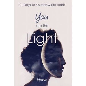 You are the Light: 21 Days To Your New Life Habit -- Hana